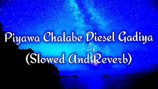 Piyawa Chalabe Diesel Gadiya Slowed And Reverb [upl. by Isma]